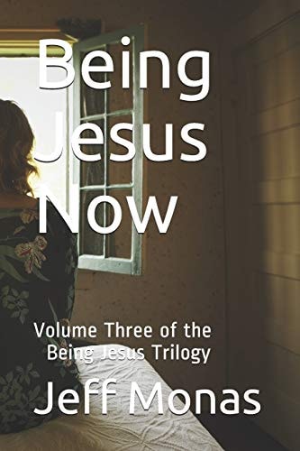 Being Jesus Now Volume Three of the Jesus Trilogy