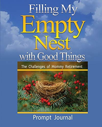 Filling My Empty Nest with Good Things The Challenges of Mommy Retirement