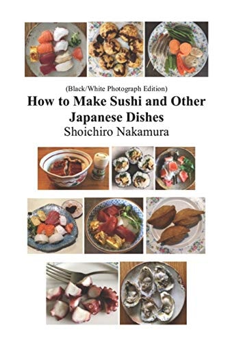 How to Make Sushi and Other Japanese Dishes Black/White Photographs Edition