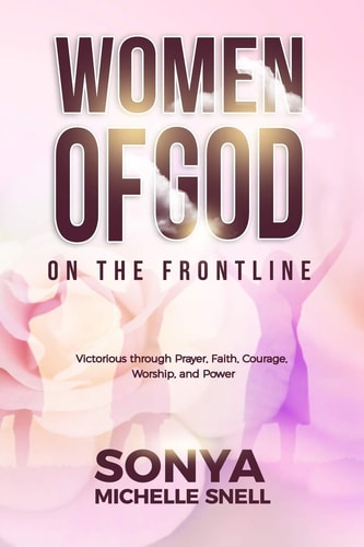 Women of God on the Frontline Victorious Through Prayer, Faith, Courage, Worship, and Power