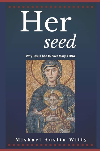 Her Seed Why Jesus Had to Have Mary's DNA