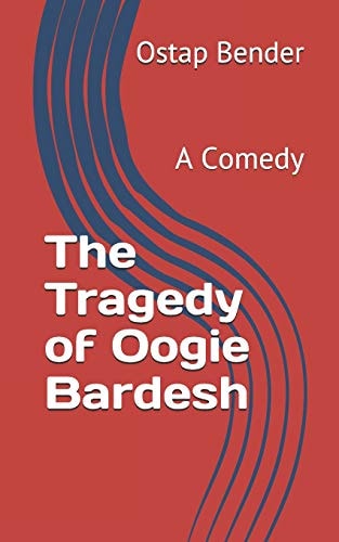 The Tragedy of Oogie Bardesh A Comedy