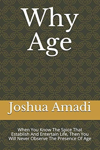 Why Age When You Know The Spice That Establish And Entertain Life, Then You Will Never Observe The Presence Of Age