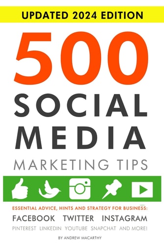 500 Social Media Marketing Tips Essential Advice, Hints and Strategy for Business: Facebook, Twitter, Instagram, Pinterest, LinkedIn, YouTube, Snapchat, and More!
