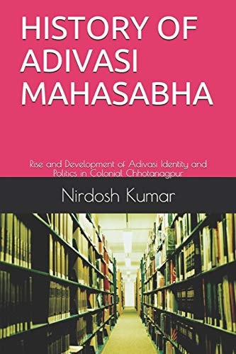 History of Adivasi Mahasabha Rise and Development of Adivasi Identity and Politics in Colonial Chhotanagpur