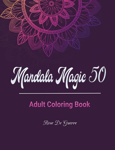 Mandala Magic 50 Adult Coloring Book with 50 Beautiful Stress Relieving Mandalas for You to Color.