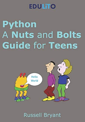 Python - a Nuts and Bolts Guide for Teens A Guided Tour of Programming Basics Through to Game Making Using Python