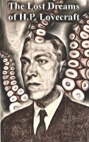 The Lost Dreams of H. P. Lovecraft Stories Inspired by His Works