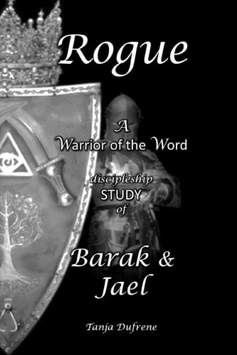 Rogue (Study) A Warrior of the Word Discipleship Study of Barak & Jael