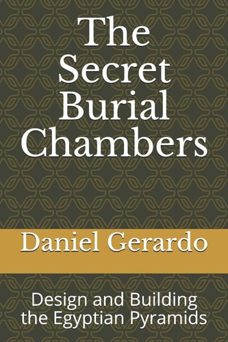 The Secret Burial Chambers Design and Building the Egyptian Pyramids