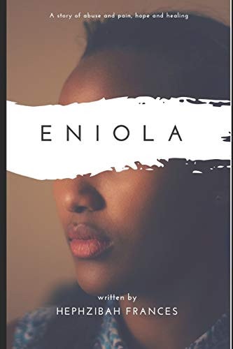 Eniola A Story of Abuse and Pain, Hope and Healing