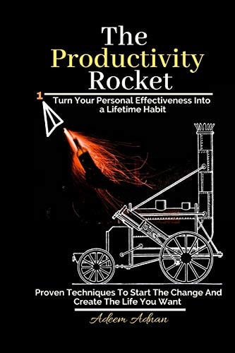 The Productivity Rocket Turn Your Personal Effectivenes Into a Lifetime Habit. Proven Techniques to Start the Change, Get Your Goals Done, and Create the Life You Want