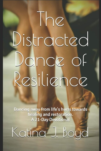 The Distracted Dance of Resilience Dancing Away from Life's Hurts Towards Healing and Restoration.