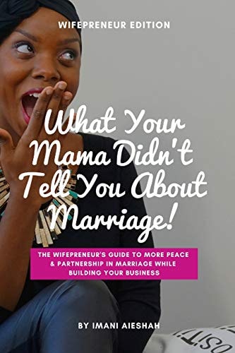 What Your Mama Didn't Tell You About Marriage, Wifepreneur Edition The Wifepreneur's Guide to More Peace and Partnership in Marriage While Building Your Business