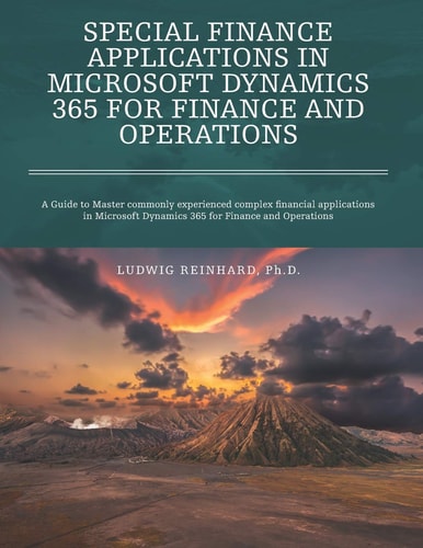 Special Finance Applications in Microsoft Dynamics 365 for Finance and Operations A Guide to Master Commonly Experienced Complex Financial Applications in Microsoft Dynamics 365 for Finance and Operations