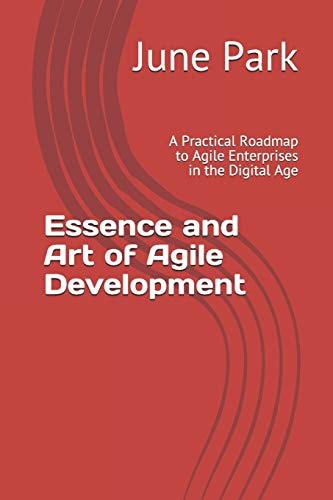 Essence and Art of Agile Development A Practical Roadmap to Agile Enterprises in the Digital Age