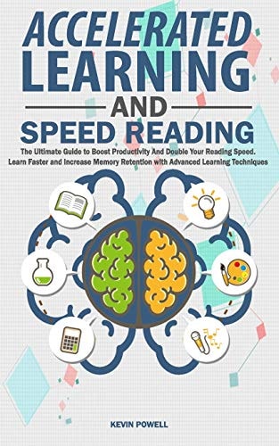 Accelerated Learning and Speed Reading The Ultimate Guide to Boost Productivity and Double Your Reading Speed. Learn Faster and Increase Memory Retention with Advanced Learning Techniques