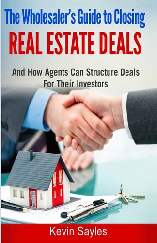 The Wholesaler's Guide To Closing Real Estate Deals (And How Agents Can Structure Deals For Their Investors)