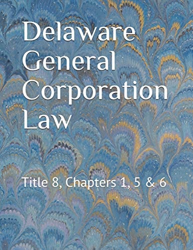 Delaware General Corporation Law Title 8, Chapters 1, 5 & 6