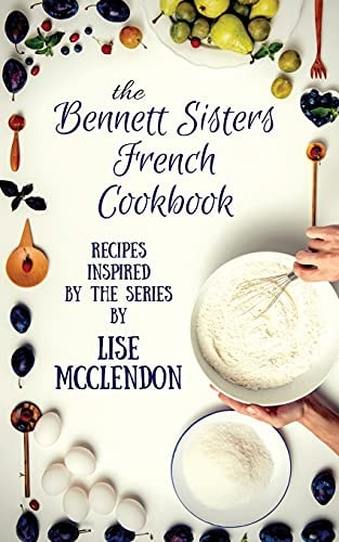 Bennett Sisters French Cookbook Recipes Inspired by the Mystery Series