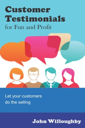Customer Testimonials for Fun and Profit Let Your Customers Do the Selling