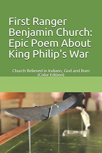 First Ranger Benjamin Church Epic Poem About King Philip's War: Church Believed in Indians, God and Rum (Color Edition)