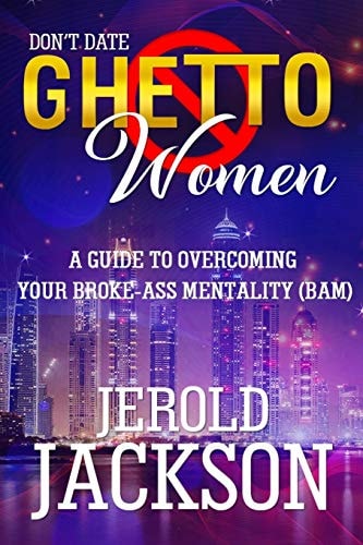 Don't Date Ghetto Women : A Guide to Overcoming Your Broke-Ass Mentality (BAM)