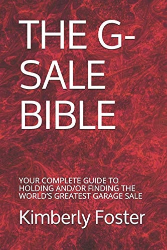 The G-Sale Bible Your Complete Guide to Holding And/Or Finding the World's Greatest Garage Sale