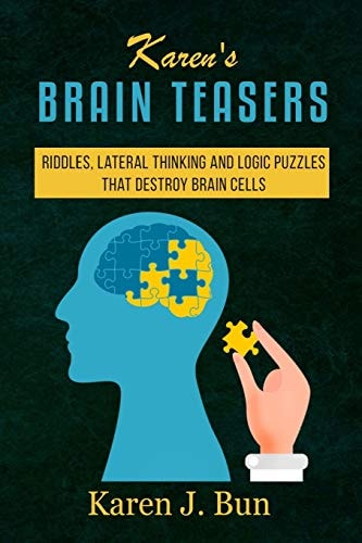 Karen's Brain Teasers Riddles, Lateral Thinking And Logic Puzzles That Destroy Brain Cells