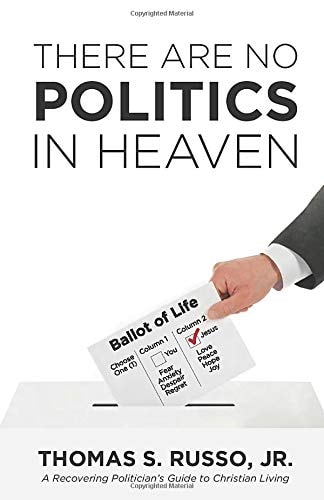 There Are No Politics In Heaven A Recovering Politician's Guide to Christian Living