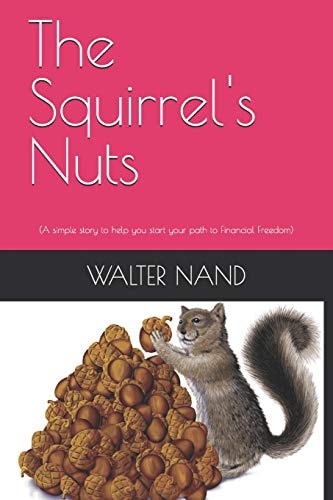 The Squirrels Nuts (a Simple Story to Help You Start Your Path to Financial Freedom)