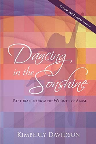 Dancing in the Sonshine (Revised and Updated Version) Restoration from the Wounds of Abuse