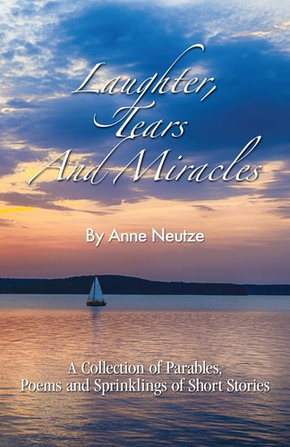 Laughter, Tears and Miracles A Collection of Parables, Poems and Sprinklings of Short Stories