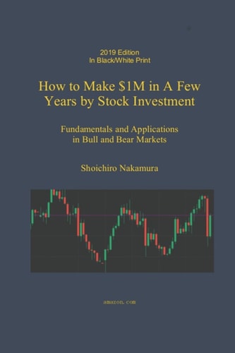How to Make $1M in a Few Years by Stock Investing Fundamentals and Applications in Bull and Bear Markets