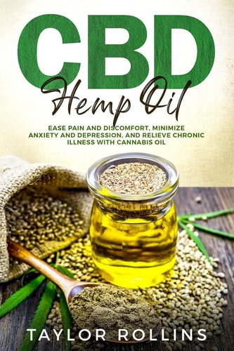 CBD Hemp Oil Ease Pain and Discomfort, Minimize Anxiety and Depression, and Relieve Chronic Illness with Cannabis Oil. +bonus Recipes