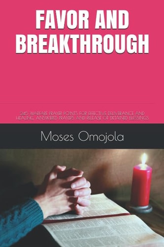 Favor and Breakthrough 245 Warfare Prayer Points for Effective Deliverance and Healing, Answered Prayers and Release of Detained Blessings