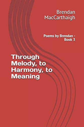 Through Melody, to Harmony, to Meaning Poems by Brendan - Book 3