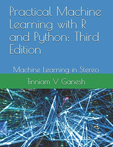 Practical Machine Learning with R and Python: Third Edition Machine Learning in Stereo