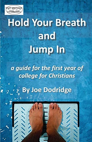 Hold Your Breath and Jump In A Guide for the First Year of College for Christians