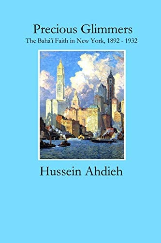 Precious Glimmers The Bahá'í Faith in New York, 1892 - 1932