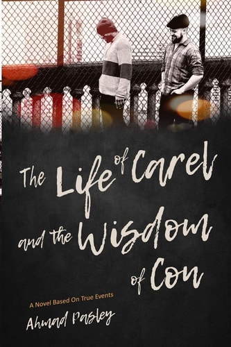 The Life of Carel and the Wisdom of Con A Novel Based on True Events