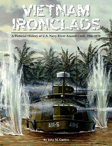 Vietnam Ironclads A Pictorial History of U.S. Navy River Assault Craft, 1966-1970