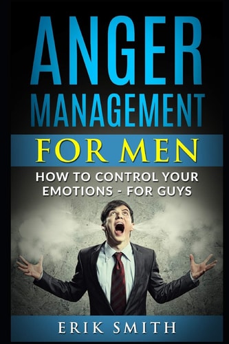Anger Management for Men How to Control Your Emotions - For Guys