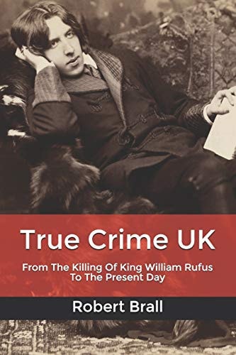 True Crime UK From The Killing Of King William Rufus To The Present Day