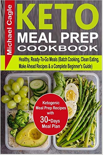 Keto Meal Prep Cookbook Ketogenic Meal Prep Recipes with 30-Days Meal Plan for Healthy, Ready-To-Go Meals (Batch Cooking, Clean Eating, Make Ahead Recipes & a Complete Beginner's Guide)