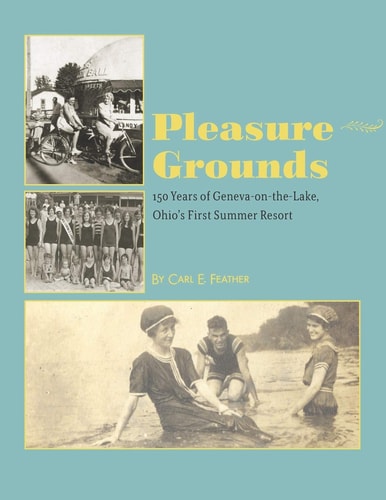 Pleasure Grounds 150 Summers of Geneva-On-the-Lake, Ohio's First Summer Resort