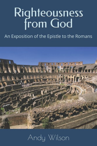 Righteousness from God An Exposition of the Epistle to the Romans