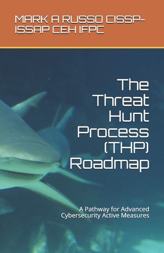 The Threat Hunt Process (THP) Roadmap A Pathway for Advanced Cybersecurity Active Measures