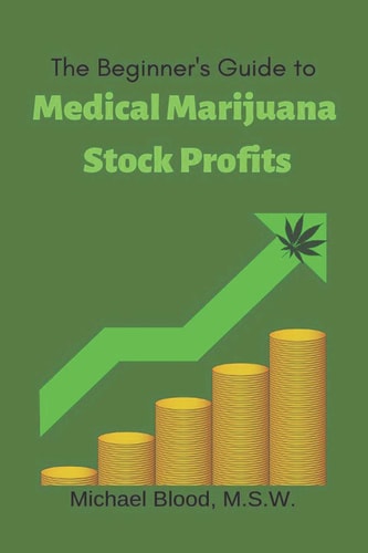 The Beginner's Guide to Medical Marijuana Stock Profits The Top 10 Stocks of 2018 & Many Other Promising Marijuana Stocks