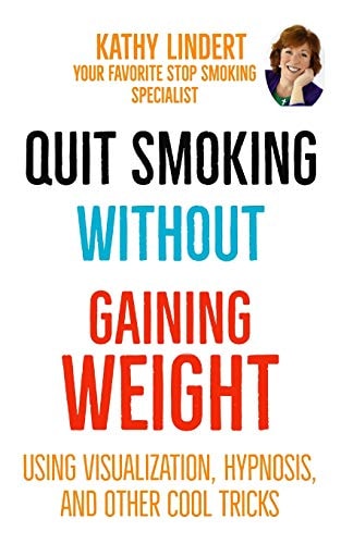 Quit Smoking Without Gaining Weight Using Visualization, Hypnosis and Other Really Cool Tricks